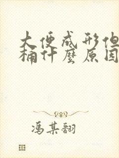 大便成形但粘马桶什么原因怎么调理