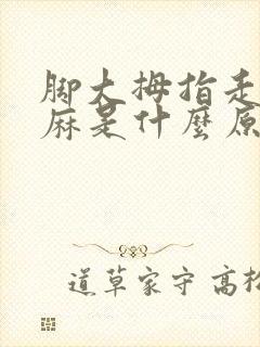 脚大拇指走路发麻是什么原因