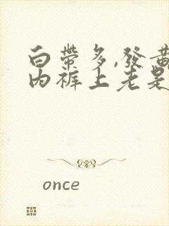 白带多,发黄,内裤上老是湿一块怎么回事