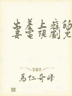 出差上瘾的未婚妻电视剧免费看