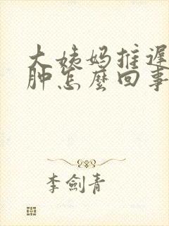 大姨妈推迟还水肿怎么回事