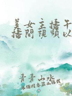 美女主播午夜直播间视频以v