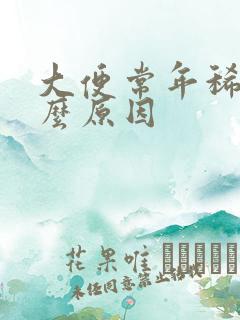 大便常年稀是什么原因