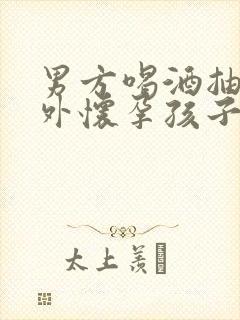 男方喝酒抽烟意外怀孕孩子能要吗