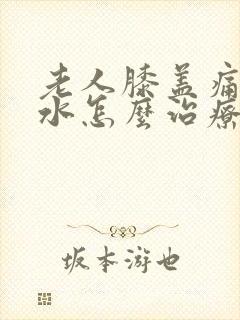 老人膝盖痛有积水怎么治疗