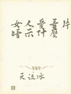 女人爱看片心理暗示什么