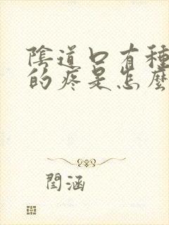 阴道口有种干涩的疼是怎么回事