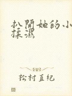 扒开她的小内裤揉湿