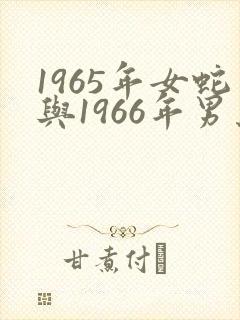 1965年女蛇与1966年男马可以婚配吗
