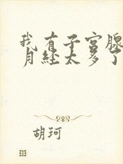 我有子宫腺肌症月经太多了怎么办