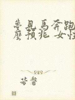 梦见马奔跑是什么预兆 女性