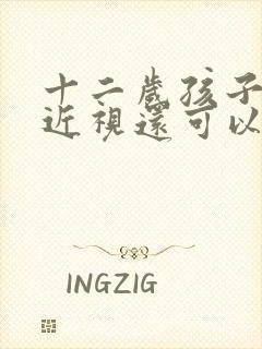 十二岁孩子眼睛近视还可以恢复吗