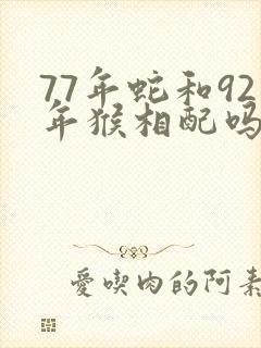 77年蛇和92年猴相配吗