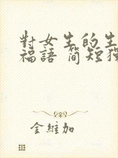 对女生的生日祝福语 简短独特