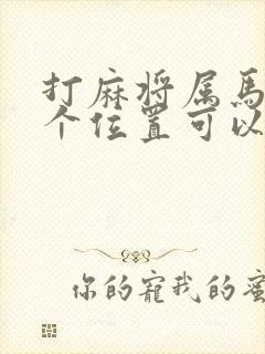 打麻将属马在哪个位置可以赢啊?