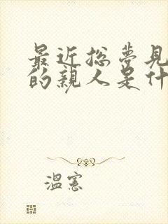 最近总梦见死去的亲人是什么意思