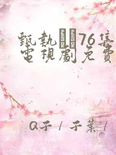 甄执�76集电视剧免费完整版