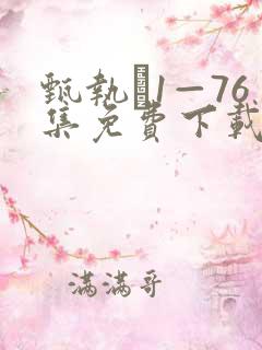 甄执�1—76集免费下载