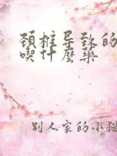 颈椎导致的手麻吃什么药