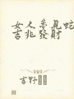 女人梦见蛇洞是吉兆发财