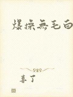 爆操无毛白虎逼