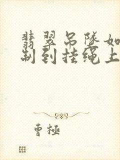 翡翠吊坠如何编制到挂绳上