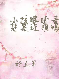 小孩眼睛看不清楚是近视吗