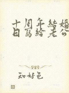 十周年结婚纪念日写给老公的信