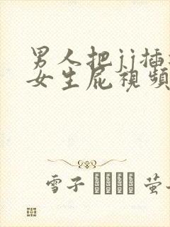 男人把jj插进女生屁视频