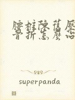 腰椎陈旧压缩性骨折怎么治疗