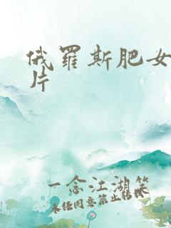 俄罗斯肥女一级片