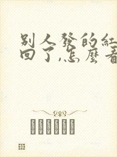 别人发的红包退回了,怎么看金额