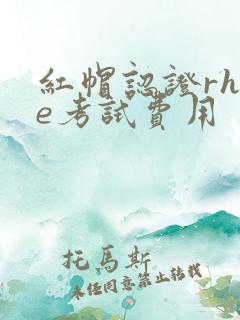 红帽认证rhce考试费用