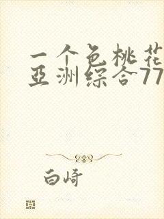 一个色桃花综合亚洲综合77综合