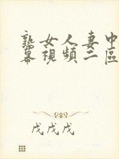 熟女人妻中文字幕视频二区