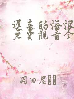 迟来的悔恨短剧免费观看全集高清版