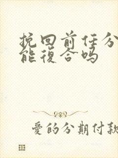 挽回前任分手还能复合吗