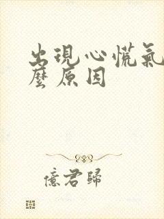 出现心慌气短什么原因