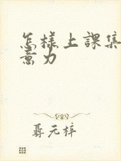 怎样上课集中注意力