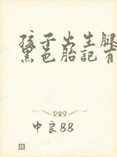 孩子出生腿上有黑色胎记有毛