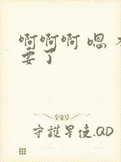 啊啊啊 嗯 不要了