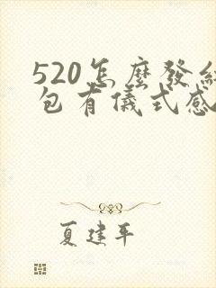 520怎么发红包有仪式感