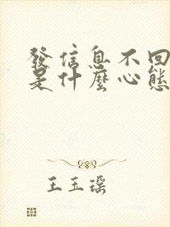 发信息不回的人是什么心态