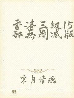 香港三级150部无删减版