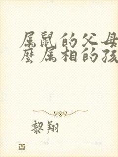 属鼠的父母和什么属相的孩子合