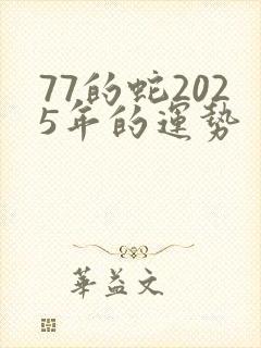 77的蛇2025年的运势