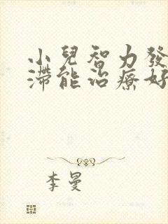 小儿智力发育迟滞能治疗好吗