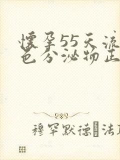 怀孕55天流褐色分泌物正常吗