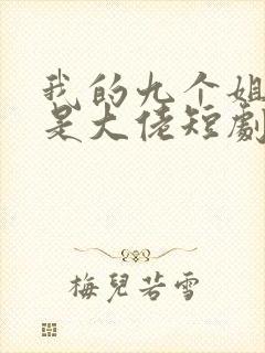 我的九个姐姐都是大佬短剧在线观看