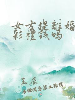 女方提离婚要退彩礼钱吗